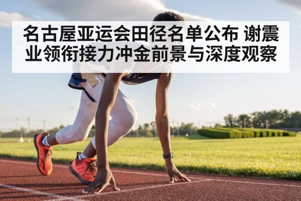 名古屋亚运会田径名单公布 谢震业领衔接力冲金前景与深度观察 - kaiyun sports